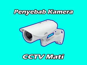Inilah Penyebab Kamera CCTV Mati dan Cara Mengtasinya Inilah Penyebab Kamera CCTV Mati dan Cara Mengtasinya