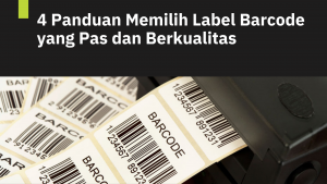 4 Panduan Memilih Label Barcode yang Pas dan Berkualitas 4 Panduan Memilih Label Barcode yang Pas dan Berkualitas