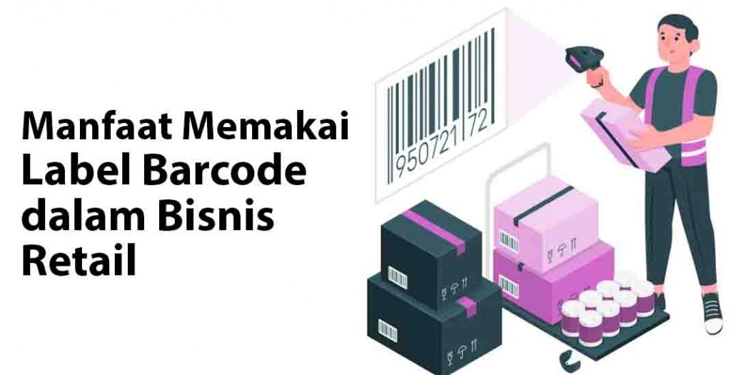 Label Manfaat Manfaat Memakai Label Barcode dalam Bisnis Retail | Blog Kios Barcode ...