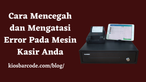 Cara Mencegah dan Mengatasi Error Pada Mesin Kasir Anda Cara Mencegah dan Mengatasi Error Pada Mesin Kasir Anda