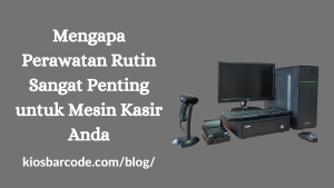 Mengapa Perawatan Rutin Sangat Penting untuk Mesin Kasir Anda Mengapa Perawatan Rutin Sangat Penting untuk Mesin Kasir Anda