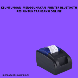 Keuntungan Menggunakan Printer Bluetooth Resi untuk Transaksi Online Keuntungan Menggunakan Printer Bluetooth Resi untuk Transaksi Online