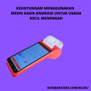Keuntungan Menggunakan Mesin Kasir Android untuk Usaha Kecil Menengah Keuntungan Menggunakan Mesin Kasir Android untuk Usaha Kecil Menengah