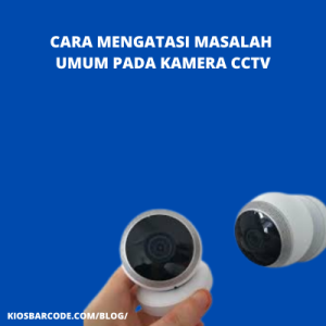Cara Mengatasi Masalah Umum pada Kamera CCTV Cara Mengatasi Masalah Umum pada Kamera CCTV
