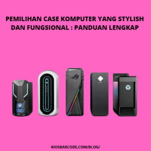 Pemilihan Case Komputer yang Stylish dan Fungsional: Panduan Lengkap Pemilihan Case Komputer yang Stylish dan Fungsional: Panduan Lengkap