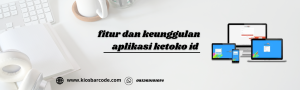 fitur dan keunggulan aplikasi ketoko id 